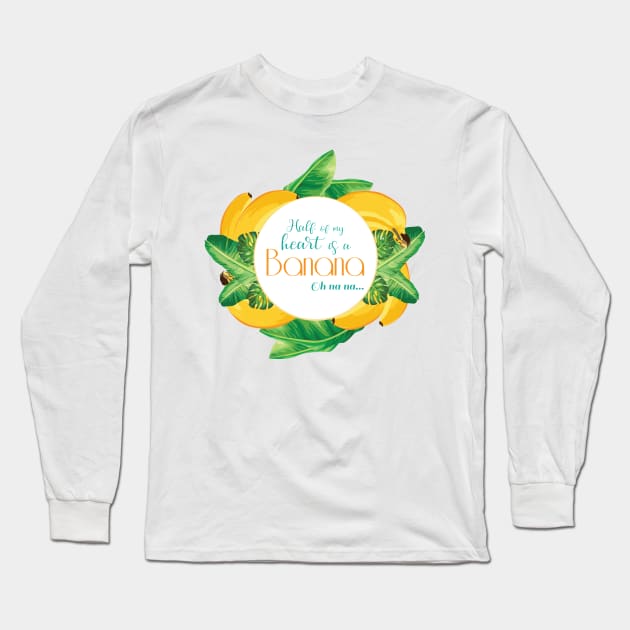 Half of my heart is a banana oh na na Long Sleeve T-Shirt by AnnSaltyPaw